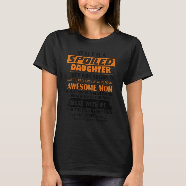 Yes I'm A Spoiled Daughter Of A Freaking Awesome M T-Shirt (Front)