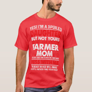 Yes Im A Spoiled Daughter Of Farmer Mom Proud Farm T-Shirt