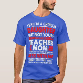 Yes Im A Spoiled Daughter Of Teacher Mom Proud Tea T-Shirt