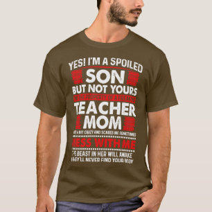 Yes Im A Spoiled Son Of Teacher Mom Proud Teacher T-Shirt