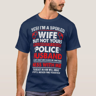 Yes Im A Spoiled Wife Of Police Husband Proud Poli T-Shirt