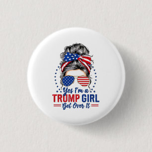 Yes Im a Trump Girl Get Over It 1 Inch Round Button