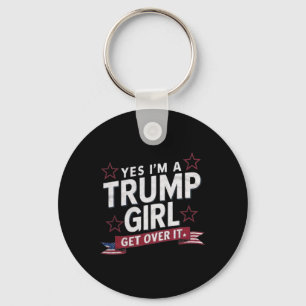 Yes Im A Trump Girl Get Over It  Keychain