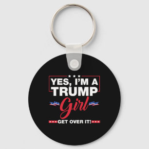 Yes I'm A Trump Girl Get Over It Trump 2024 Electi Keychain