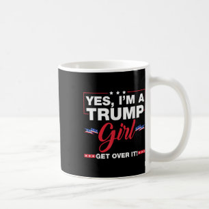 Yes Im A Trump Girl Get Over It Trump 2024 Electio Coffee Mug