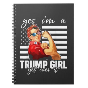 Yes, I'm a Trump Girl Get Over It Trump Girl  Notebook