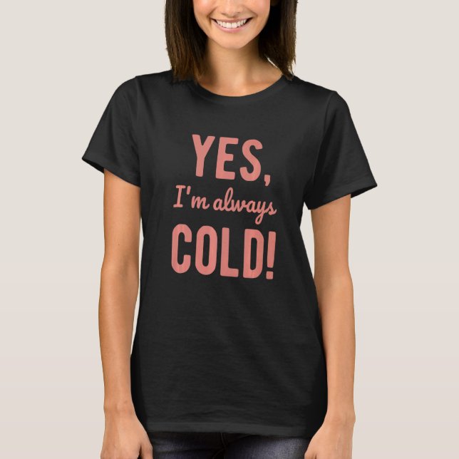Yes I'm Always Cold  Sayings About Winter Life  5 T-Shirt (Front)