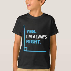 Yes I'm Always Right, Funny Math Puns Tee For Teac