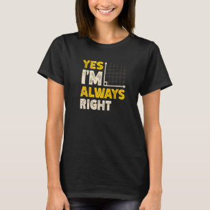 Yes I'm Always Right Math Teacher Mathematician Pr T-Shirt