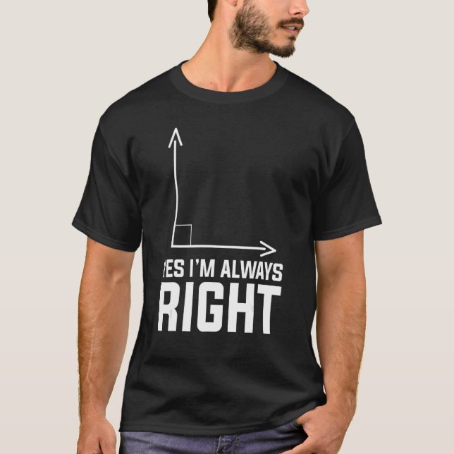 Yes Im Always Right Math Teacher s T-Shirt (Front)