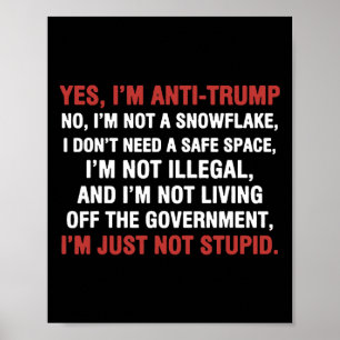 Yes I'm Anti-trump I'm Not A Snowflake I'm Just No Poster