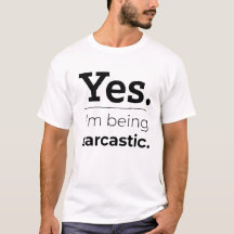 "Yes, I'm Being Sarcastic" T-Shirt