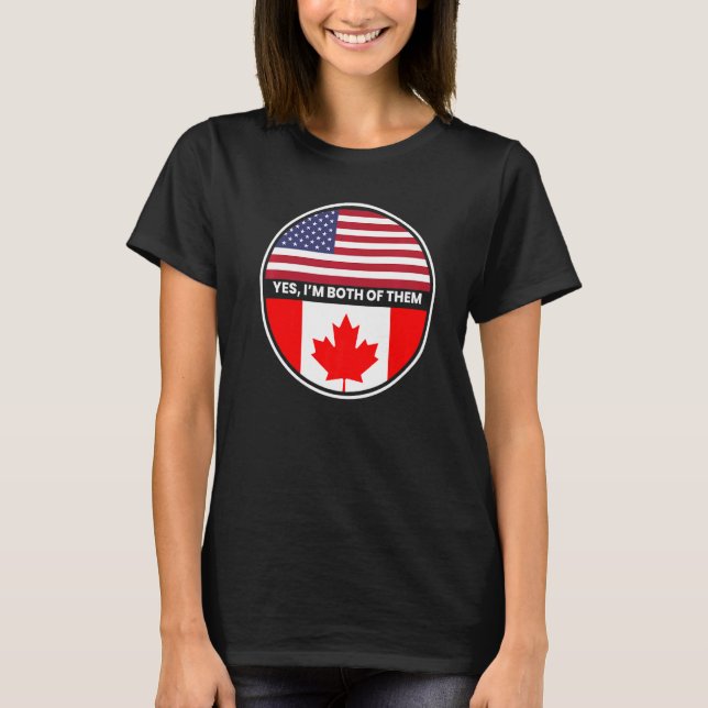 Yes Im Both Of Them Usa Canada Flag T-Shirt (Front)