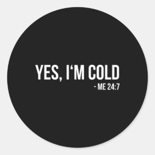 Yes I'M Cold Me 24 7 Always Freezing Classic Round Sticker