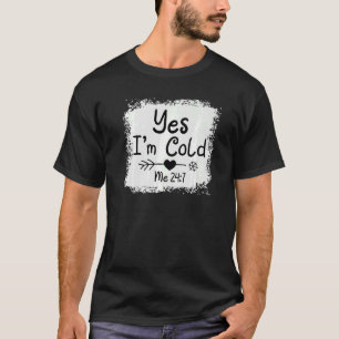 Yes I'm Cold Me 24 7 Freezing Quote Sarcastic Ble T-Shirt
