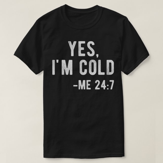 Yes I'm Cold Me 24 7 Funny Literally Freezing  T-Shirt (Design Front)