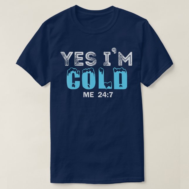 Yes I'm Cold Me 24 7 Funny Quote  - 2  T-Shirt (Design Front)