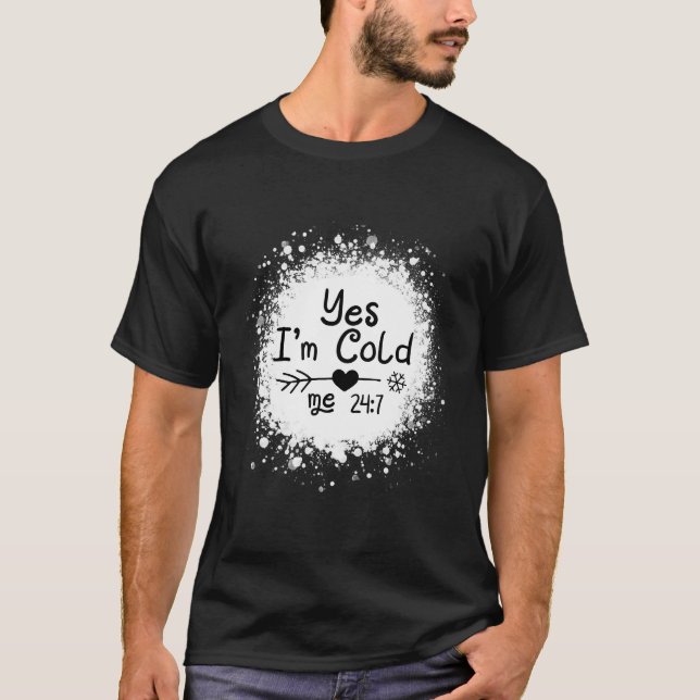 Yes I'M Cold Me 24 7 Funny Quote Sarcastic T-Shirt (Front)