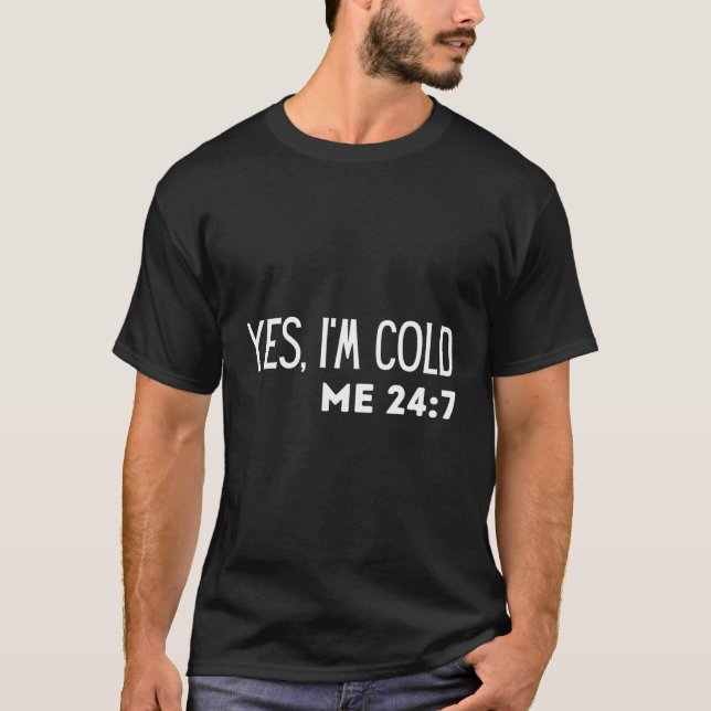 Yes I'M Cold Me 24 7 Funny Quote Sarcastic T-Shirt (Front)