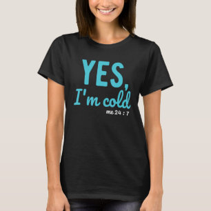 Yes I'm Cold Me 24 7 Funny Sayings About Life T-Shirt