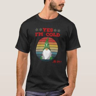 Yes, I'm Cold Me 24 7 gnomes Freezing T-Shirt