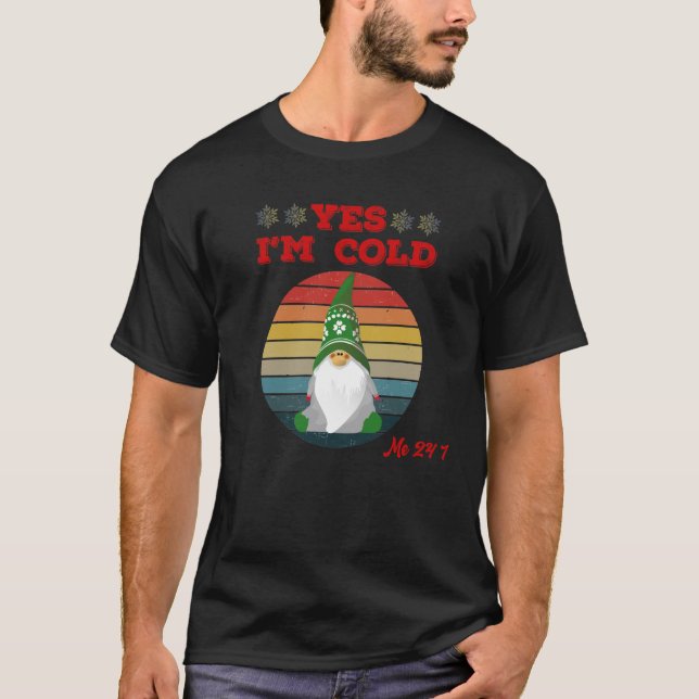 Yes, I'm Cold Me 24 7  gnomes Freezing T-Shirt (Front)
