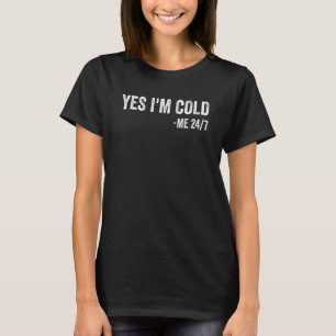 Yes I'm Cold Me 24 7   Sarcastic Quote Always Free T-Shirt