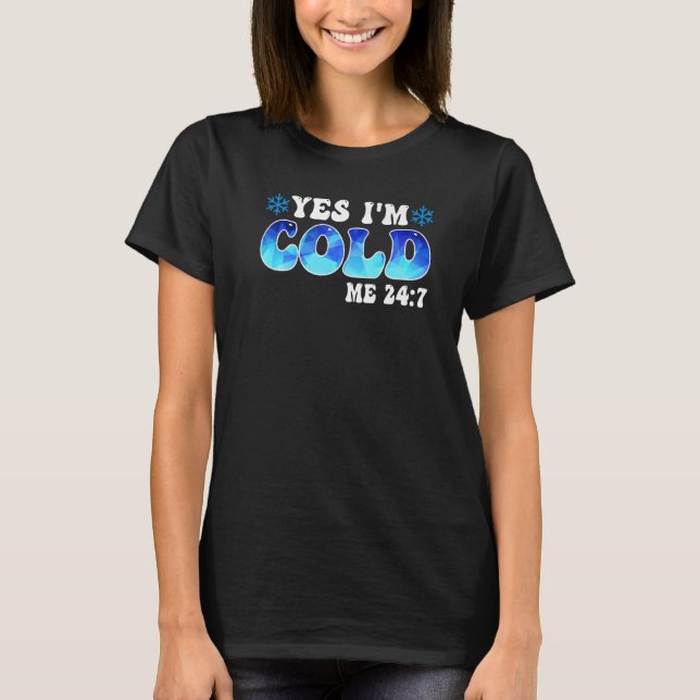 Yes I'm Cold Me 24 7  Sayings Cold And Freezing Wo T-Shirt (Front)