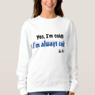 Yes I'm Cold Sweatshirt