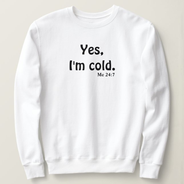 Yes, I'm Cold Sweatshirt (Design Front)