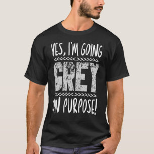 Yes Im Going Grey Aging Grey Hair Birthday Pun T-Shirt