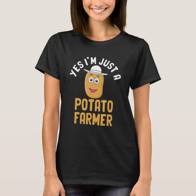 Yes I'm Just A Potato Farmer Potato Farming   T-Shirt (Front)