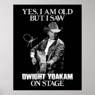 Yes I'm Old But I Saw Dwight Yoakam On Stage.png Poster