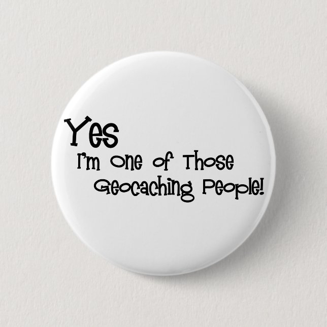 Yes, I'm One of those Geocaching People! 2 Inch Round Button (Front)