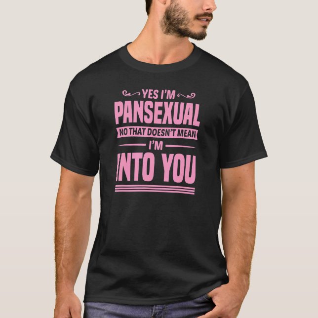 Yes I'm Pansexual No That Doesn't Mean I'm Into Yo T-Shirt (Front)