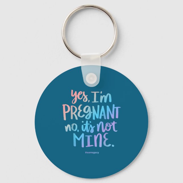 Yes, I'm Pregnant, No It's Not Mine - Funny Surrog Keychain (Front)