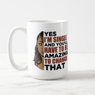 Yes I'm single and you'll have to be amazing to ch Coffee Mug