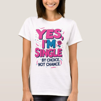 Yes I'm Single By Choice Not Chance T-Shirt