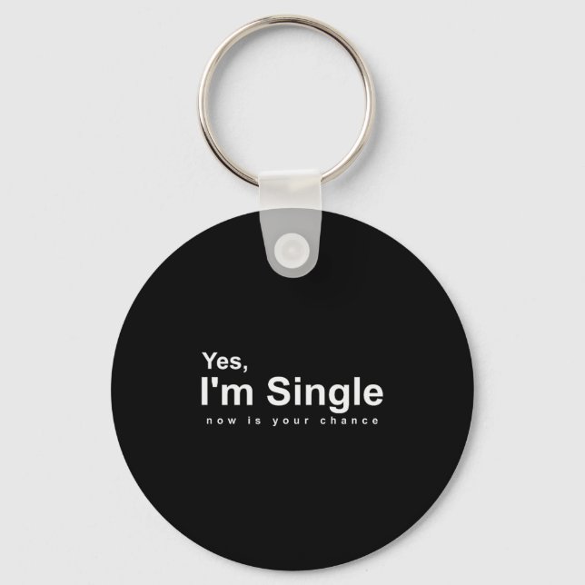 Yes, Im Single Now Is Your Chance - Funny Valentin Keychain (Front)