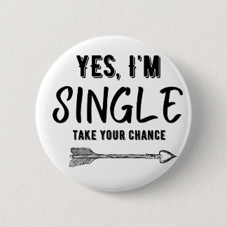 YES I'M SINGLE , TAKE YOUR CHANCE 2 INCH ROUND BUTTON