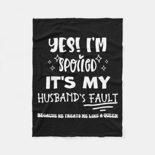 Yes i'm spoiled it's my husband's fault Artwork Fleece Blanket