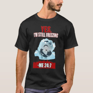 Yes I'm Still Freezing  Sarcasm T-Shirt