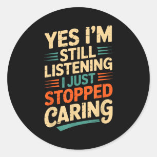 Yes I'm Still Listening Funny Sarcastic Saying  Classic Round Sticker