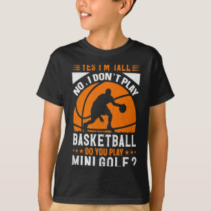 Yes im tall no i dont play basketball do you pla T-Shirt