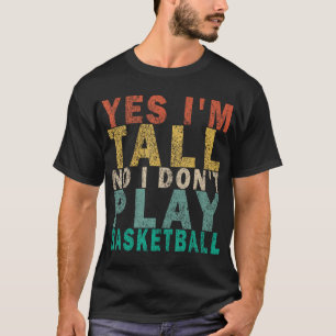 Yes I'M Tall No I Don'T Play Basketball Funny Retr T-Shirt