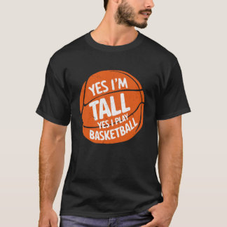 Yes I'm Tall Yes I Play Basketball Funny Saying T-Shirt