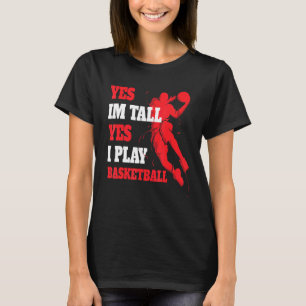 Yes Im Tall Yes I Play Basketball Player Bball 3 T-Shirt