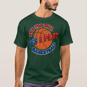 Yes Im Tall Yes I Play Basketball T-Shirt