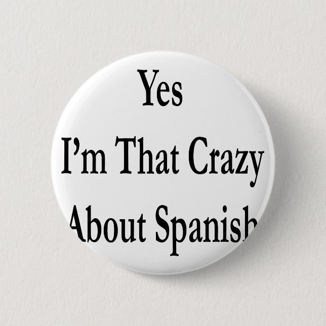 Yes I'm That Crazy About Spanish 2 Inch Round Button (Front)