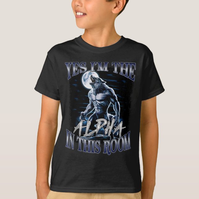 Yes I'm The Alpha In This Room Funny Alpha Wolf Cr T-Shirt (Front)